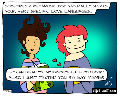 What very specific love languages do you share with your metamours?
TikvaWolf.com
Sometimes a metamour just naturally speaks your very specific love languages…
“Hey can I read you my favorite childhood book? Also I just texted you 50 gay memes” (Kim...
